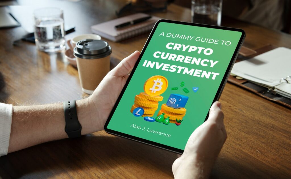 A Dummy Guide to Cryptocurrency Investment: A Beginner's Book to Making Smart Financial Decisions, Avoiding Scams and Buying your First Crypto Stress Free