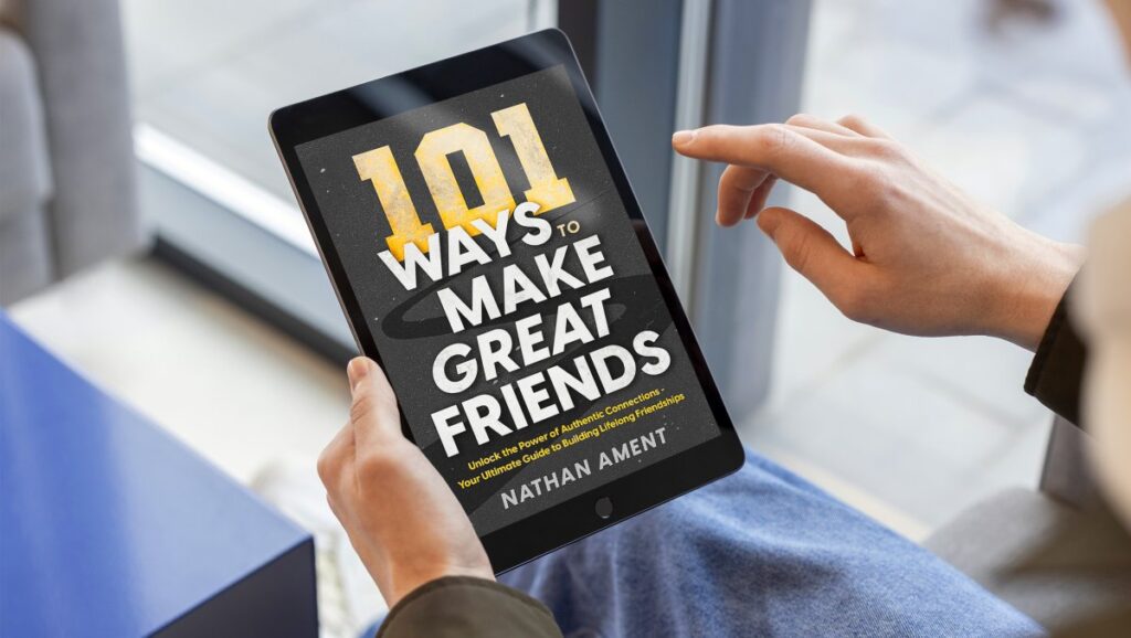 101 Ways to Make Great Friends: Unlock the Power of Authentic Connections - Your Ultimate Guide to Building Lifelong Friendships