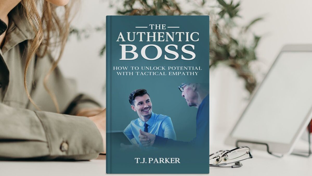 The Authentic Boss: How to Unlock Potential with Tactical Empathy