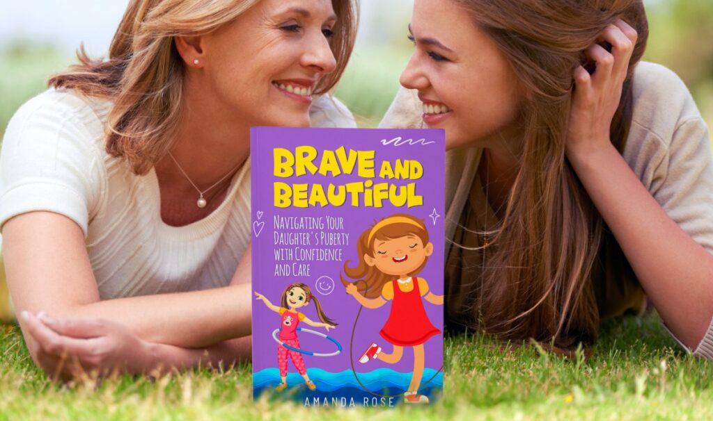 Brave and Beautiful: Navigating Your Daughter's Puberty with Confidence and Care: A Comprehensive Guide for Mothers of Girls Aged 8-14, Promoting Body Positivity and Empowerment