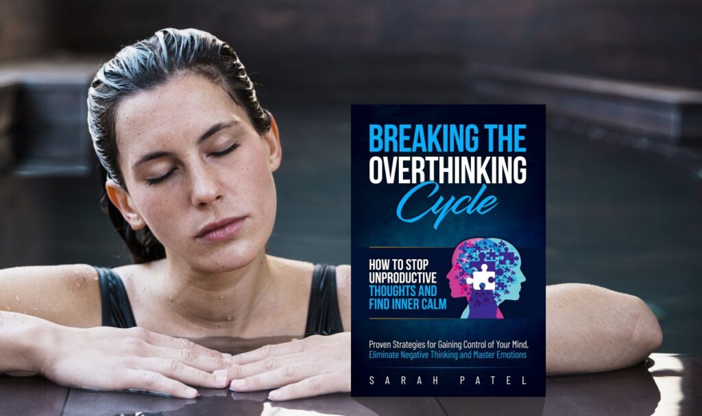 Breaking the Overthinking Cycle: How to Stop Unproductive Thoughts and Find Inner Calm: Proven Strategies for Gaining Control of Your Mind, Eliminate Negative Thinking and Master Emotions