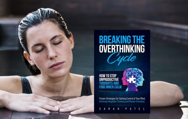 Breaking the Overthinking Cycle: How to Stop Unproductive Thoughts and Find Inner Calm: Proven Strategies for Gaining Control of Your Mind, Eliminate Negative Thinking and Master Emotions