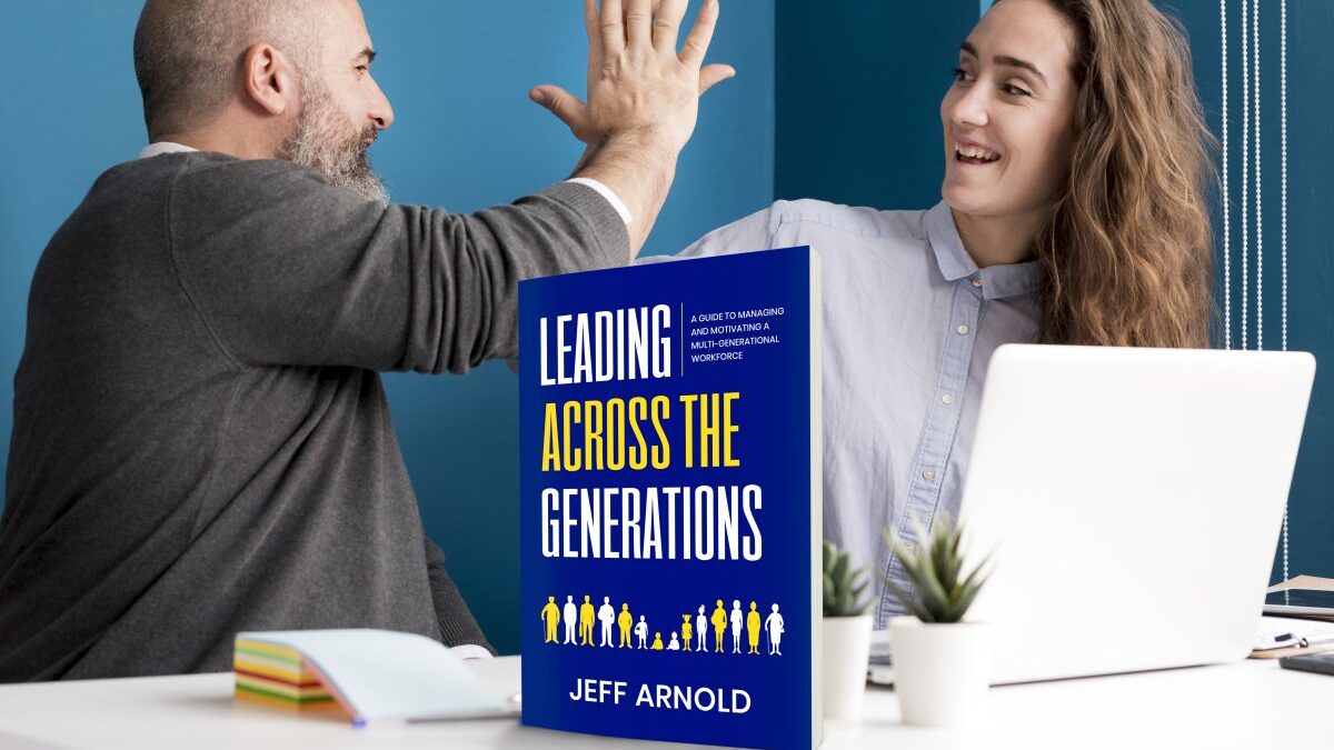Leading Across Generations: A Guide to Managing and Motivating A Multi-Generational Workforce