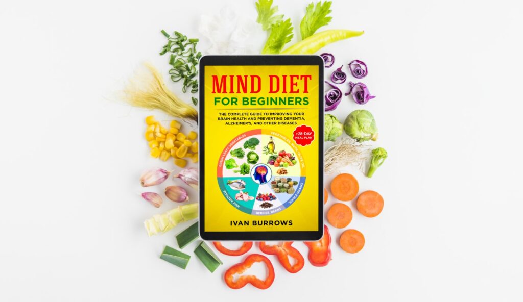 MIND Diet for Beginners: The Complete Guide to Improving Your Brain Health and Preventing Dementia, Alzheimer's, and Other Diseases +28-Day Meal Plan +47 Recipes