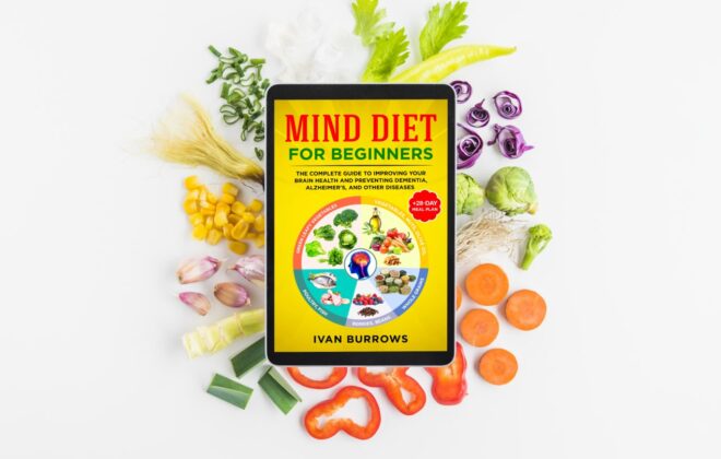 MIND Diet for Beginners: The Complete Guide to Improving Your Brain Health and Preventing Dementia, Alzheimer's, and Other Diseases +28-Day Meal Plan +47 Recipes