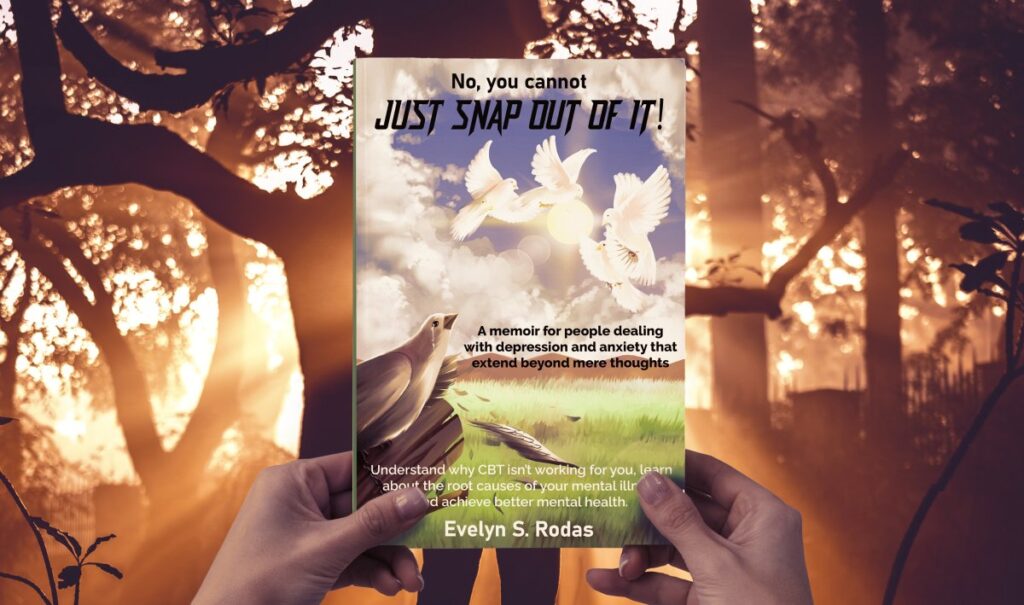No, You Cannot JUST SNAP OUT OF IT! a Memoir for People Dealing with Depression and Anxiety that Extend Beyond Mere Thoughts: Understand CBT, root causes ... mental illness achieve better mental health