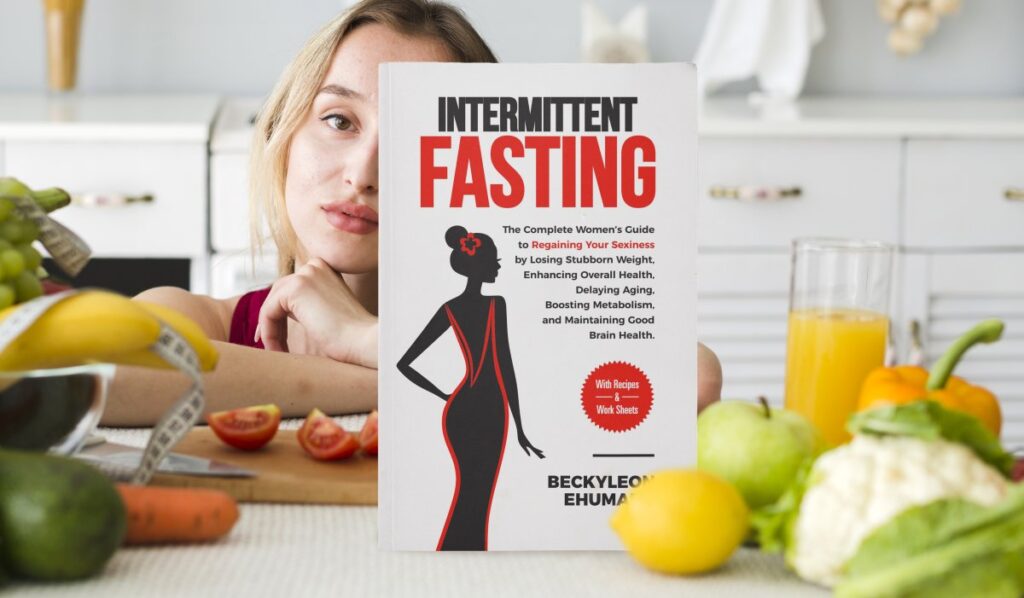 INTERMITTENT FASTING: The Complete Guide to Regaining Your Sexiness by Losing Stubborn Weight, Enhancing Overall Health, Delaying Aging, Boosting Metabolism, and Maintaining Good Brain Health