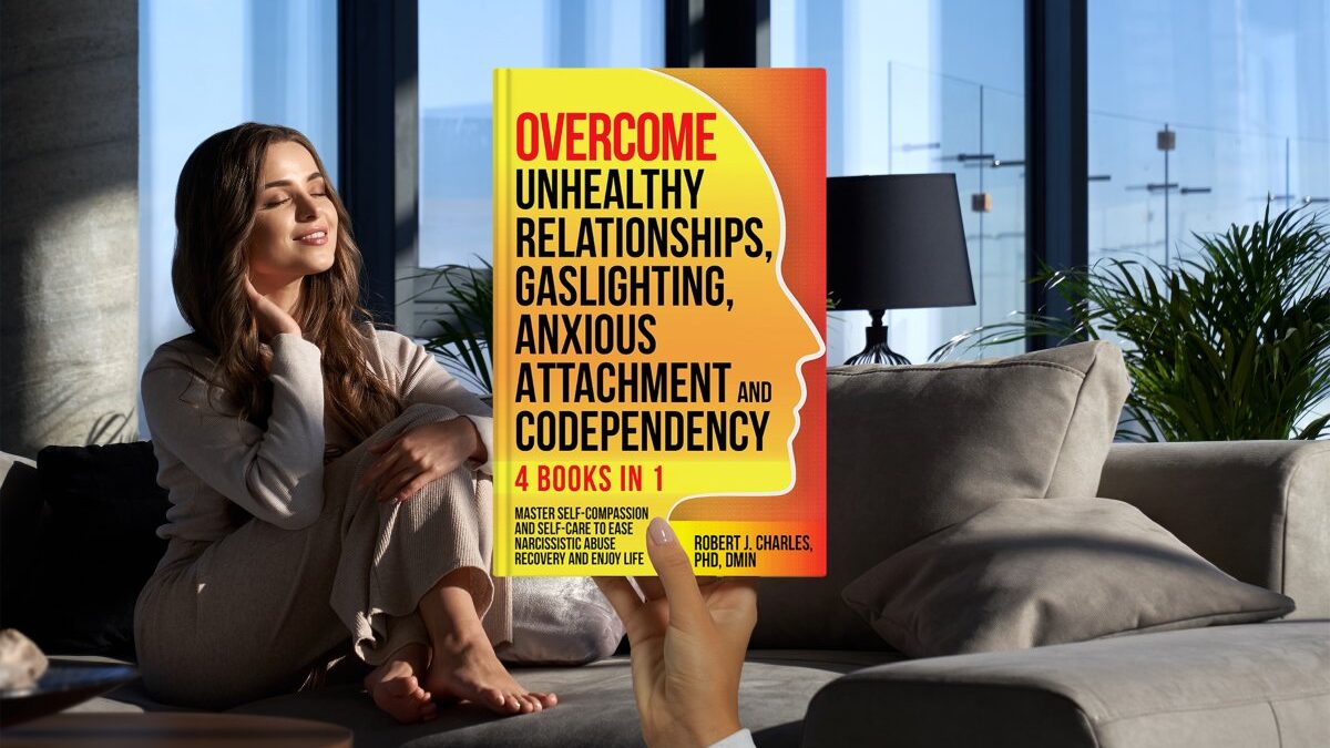 Overcome Unhealthy Relationships, Gaslighting, Anxious Attachment and Codependency (4 books in 1): Master Self-Compassion and Self-Care to Ease Narcissistic Abuse Recovery and Enjoy Life