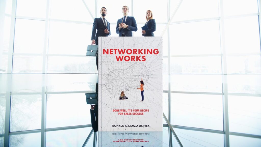 Networking Works: Done Well it's Your Recipe for Sales Success