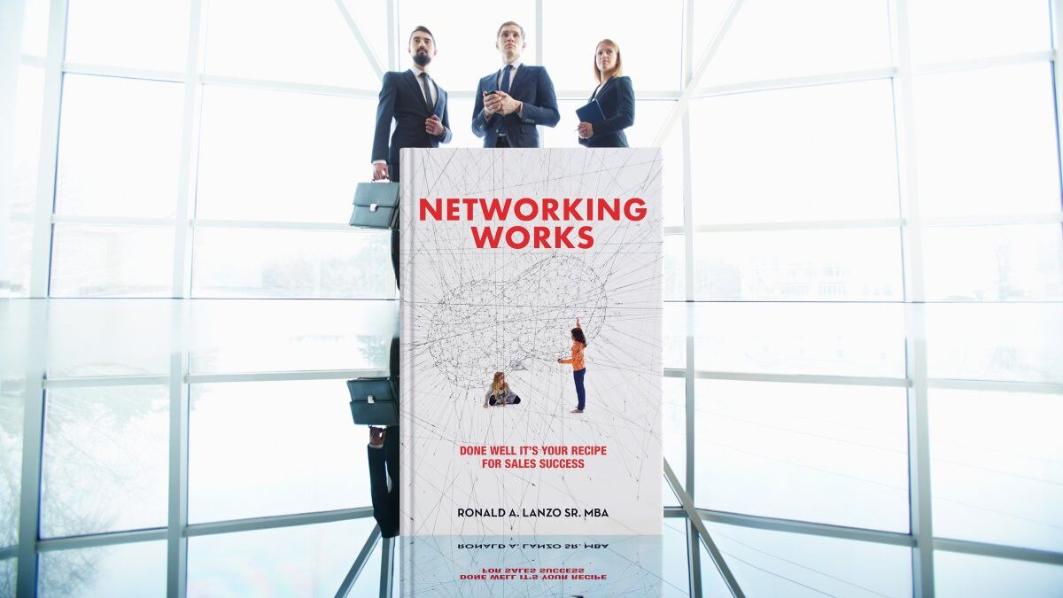Networking Works: Done Well it's Your Recipe for Sales Success