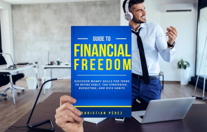 Guide to Financial Freedom: Discover Money Skills for Teens to Retire Early, Tax Strategies, Budgeting, and Rich Habits