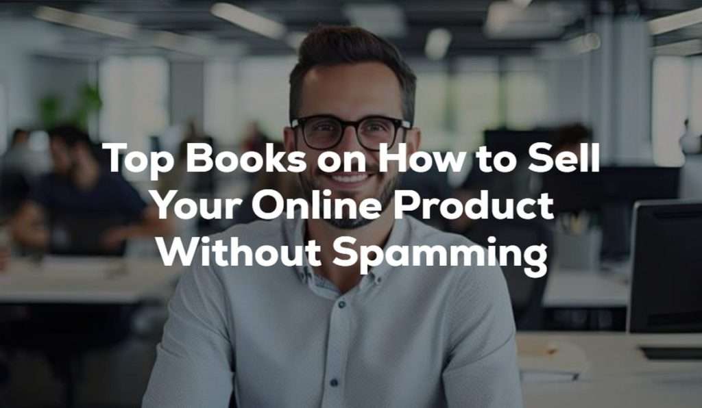 Top Books on How to Sell Your Online Product Without Spamming