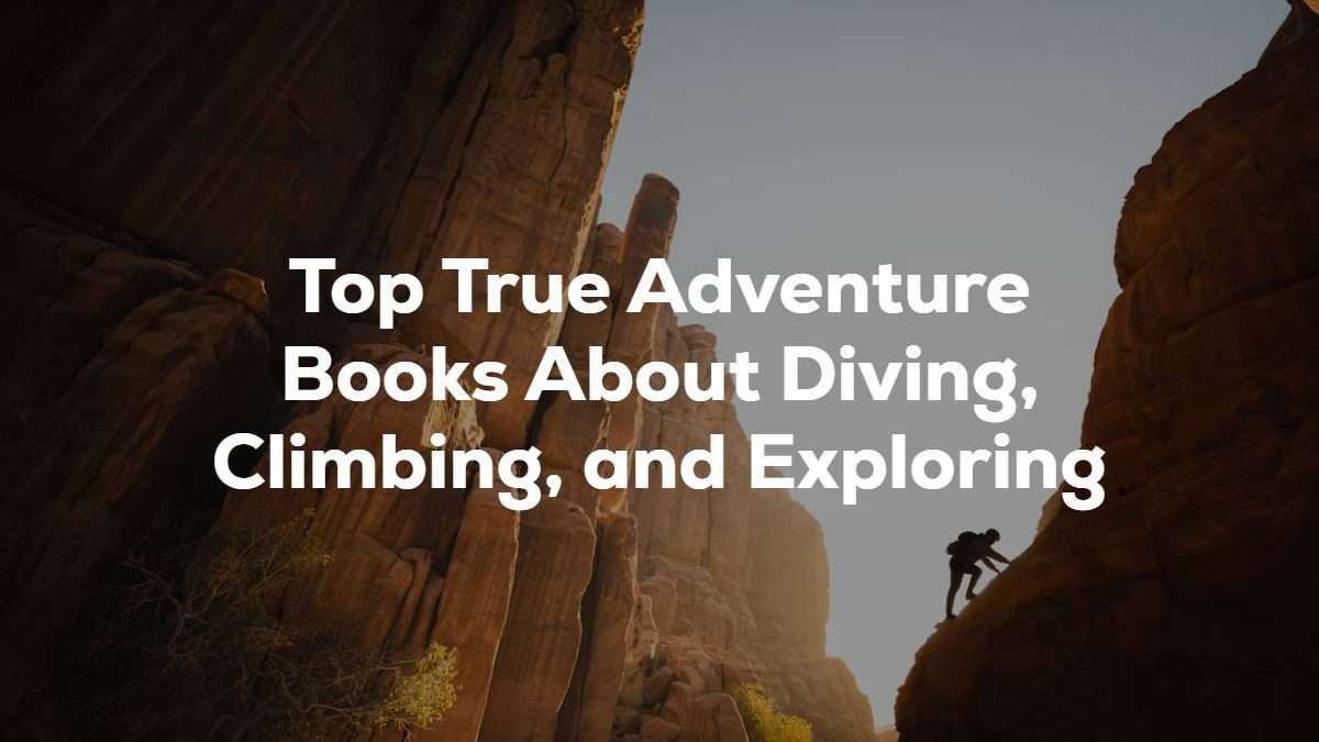 top-true-adventure-books-about-diving-climbing-and-exploring