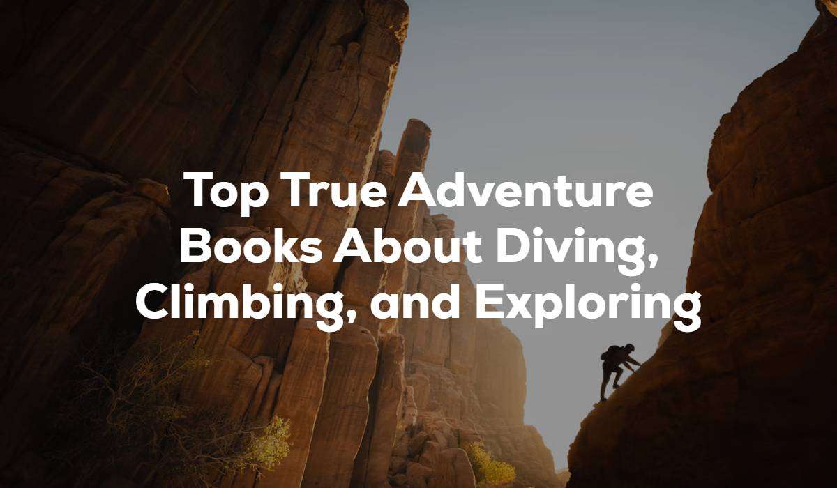 Top 6+ True Adventure Books About Diving, Climbing, and Exploring the Unknown (2026)